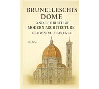 Brunelleschi’s Dome and the Birth of Modern Architecture: Crowning Florence