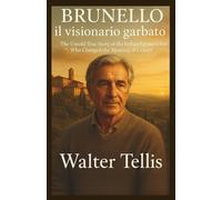 Brunello il visionario garbato: The Untold True Story of the Italian Farmer’s Son Who Changed the Meaning of Luxury