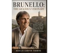 BRUNELLO: THE GRACIOUS VISIONARY: A Deep Dive into Brunello Cucinelli’s Life, Humanistic Capitalism, Ethical Leadership, and the Philosophy Behind Modern Luxury and Purpose-Driven Success