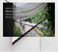 Brunner/ Epoque Quartet/ Martin Brunner Trio - Morning Walks