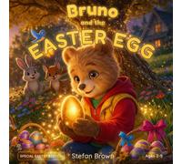 Bruno and the Easter Egg: A Magical Easter Bunny Adventure for Kids Ages 2-5, Filled With Friendship, Kindness, And Joy