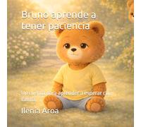 Bruno aprende a tener paciencia: Un cuento para aprender a esperar con calma