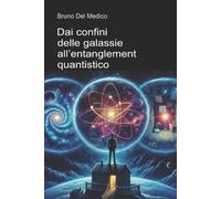 Bruno del Medic Dai confini delle galassie all'entanglement quantist (Tascabile)
