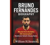 BRUNO FERNANDES BIOGRAPHY: Why Isn't He in the Ballon d'Or Conversation? Manchester United's Unsung Genius