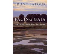 Facing Gaia: Eight Lectures on the New Climatic Regime by Bruno LaTour