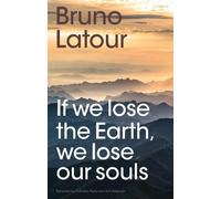 Bruno Latour If we lose the Earth, we lose our souls (Copertina rigida)