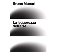 Bruno Munari. La leggerezza dell'arte. Ediz. italiana e inglese - Antonell...