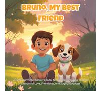 Bruno, My Best Friend: A Heartwarming Children’s Book About a Boy, His Dog, and the Lessons of Love, Friendship, and Saying Goodbye