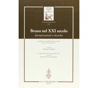 Bruno nel XXI secolo. Interpretazioni e ricerche. Atti delle giornate di studio (Pisa, 15-16 ottobre 2009). Con una bibliografia bruniana 2001-2010