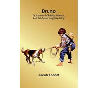 Bruno; Or, Lessons Of Fidelity, Patience, And Self-Denial Taught By A Dog