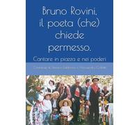 Bruno Rovini, il poeta (che) chiede permesso.: Cantare in piazza e nei poderi