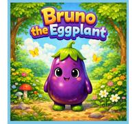 Bruno the Eggplant: Bruno the Brave Eggplant: The Veggie Who Found His True Flavor
