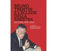 Bruno Trentin e l'eclisse della sinistra. Dai diari 1995-2006
