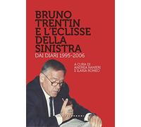 BRUNO TRENTIN E L'ECLISSE DELLA SINISTRA: DAI DIARI 1995-2006
