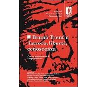 Bruno Trentin. Lavoro, libertà, conoscenza