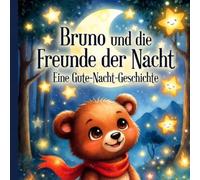 Bruno und die Freunde der Nacht: Eine zauberhafte Gutenachtgeschichte mit wunderschönen Illustrationen