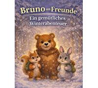Bruno und Freunde: Ein gemütliches Winterabenteuer: Eine Sammlung sanfter Wintergeschichten für Kinder