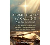 Brushstrokes of Calling: A 33-Day Devotional for Creatives Seeking to Lead Through Beauty, Truth, and God-Given Purpose