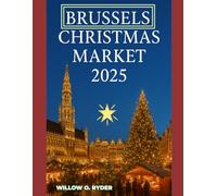 BRUSSELS CHRISTMAS MARKET 2025: "Your Ultimate Journey to the World’s Most Enchanting Festive Destinations"