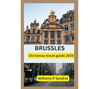 BRUSSELS CHRISTMAS TRAVEL GUIDE 2025: A Magical Winter Journey Through Belgium’s Festive Heart - Markets, Lights & Holiday Wonders
