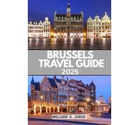 BRUSSELS TRAVEL GUIDE 2025: Unlock Dynamic Art Scenes, Festivals, and Practical Itineraries to Experience the City Like a Savvy Traveler