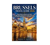 BRUSSELS TRAVEL GUIDE 2026: Discover Historic Landmarks, Local Cuisine, Hidden Gems, Practical Itineraries, Money-Saving Tips, and Essential Planning Advice for an Unforgettable Journey