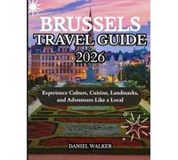 BRUSSELS TRAVEL GUIDE 2026: Experience Culture, Cuisine, Landmarks, and Adventures Like a Local