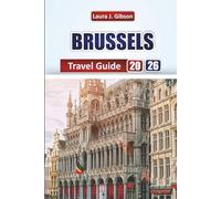 BRUSSELS TRAVEL GUIDE 2026: Explore Art, Architecture, Dining, Day Excursions, and Smart Travel Planning