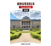 BRUSSELS TRAVEL GUIDE 2026: Explore Belgium’s Heart Through Culture, Cuisine, Architecture, Hidden Gems, Day Trips, Local Secrets, and Timeless Charm.