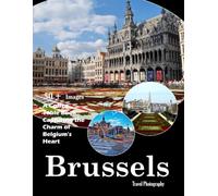 Brussels Travel Photography: A visual journey through stunning architecture, European heritage, and the heart of Belgium (Travel Coffee Table Books)