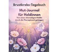 Brustkrebs-Tagebuch, Mutmach-Journal für Heldinnen, von einer ehemaligen Heldin durch die Therapiezeit getragen: Wärmende und stärkende ... Hoffnung und neuen Mut auf über 150 Seiten