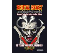 Brutal Beast: Andrii Romanovych Chykatylo - Russia’s Notorious Serial Killer: A harrowing record of a killer’s terrorizing spree and a cautionary tale regarding the intricacies of human nature.