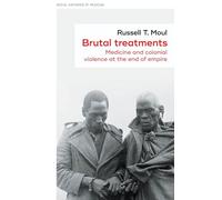 Brutal Treatments: Medicine and Colonial Violence at the End of Empire
