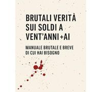 Brutali verità sui soldi a 20 anni + ai: (manuale brutale e breve di cui hai bisogno)