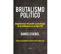 Brutalismo político: Arquitectura del poder y psicología de la influencia en el siglo XXI