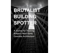 Brutalist Building Spotter: A Comprehensive Journal for Tracking Britain's Most Iconic Concrete Architecture - 50 Building Profiles