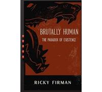 Brutally Human: The Paradox of Existence