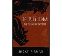 Brutally Human: The Paradox of Existence