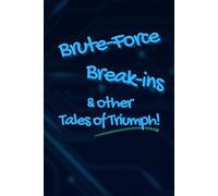 Brute-force Break-ins and Other Tales of Triumph: The "IT Glory" Notebook: Force it, win it, gloat about it. 120 pages for immortalizing your ... all while sneering at your leak-soaked foes.
