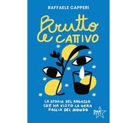 Brutto e cattivo. La storia del ragazzo che ha visto la vera faccia del mondo