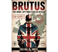 Brutus: The WWII Spy Who Fooled Hitler: The Untold Story of the D-Day Deception That Fooled Hitler and Changed WWII Forever