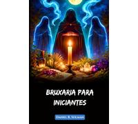 BRUXARIA PARA INICIANTES: Entendendo Feitiços, Rituais Wicca, Bruxas e a Magia das Ervas na Prática Espiritual Moderna ( Portuguese Edition)