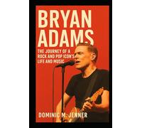 Bryan Adams: The Journey of a Rock and Pop Icon’s Life and Music
