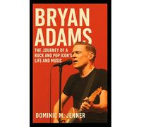 Bryan Adams: The Journey of a Rock and Pop Icon’s Life and Music