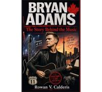 Bryan Adams: The Story Behind the Music