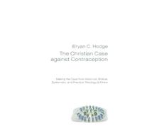 Bryan C Hodge The Christian Case against Contraception (Tascabile)