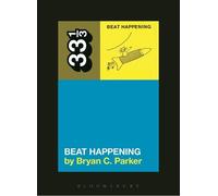 Bryan C. Parker Beat Happening's Beat Happening (Tascabile) 33 1/3