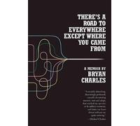 Bryan Charles There's a Road to Everywhere Except Where You Came fro (Tascabile)