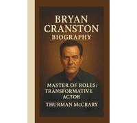 BRYAN CRANSTON BIOGRAPHY: MASTER OF ROLES:TRANSFORMATIVE ACTOR