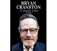 Bryan Cranston : The Biography of Bryan Cranston